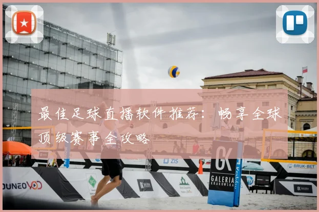 最佳足球直播软件推荐：畅享全球顶级赛事全攻略