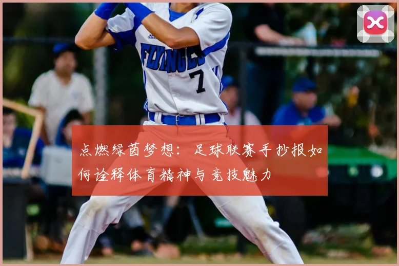 点燃绿茵梦想：足球联赛手抄报如何诠释体育精神与竞技魅力